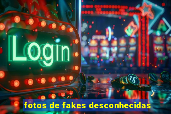 fotos de fakes desconhecidas